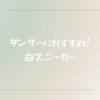 ダンサーにおすすめの白のダンスシューズ