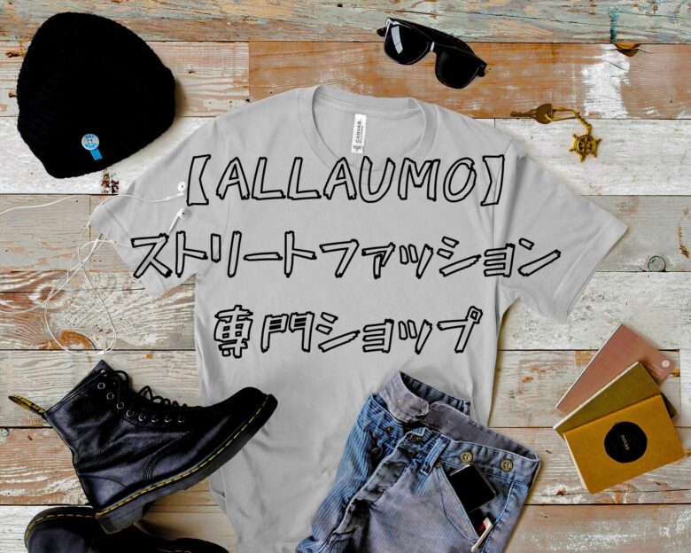 【ALLAUMO】ストリートファッション専門ショップを紹介！